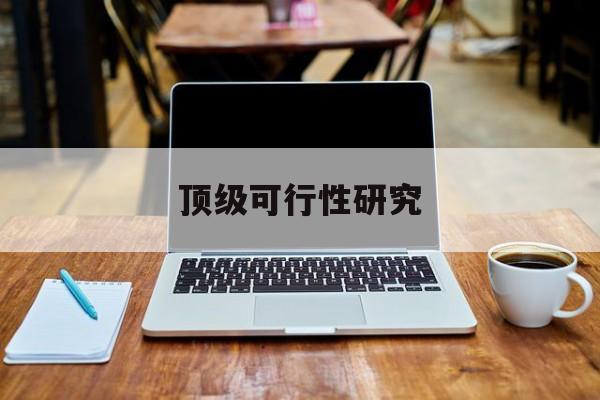 兰州市顶级可行性研究(可行性研究分为哪几个阶段)
