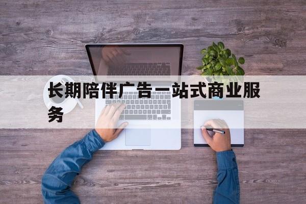 兰州市长期陪伴广告一站式商业服务的简单介绍